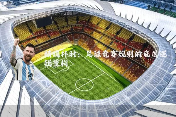 精确补时：足球竞赛规则的底层逻辑重构