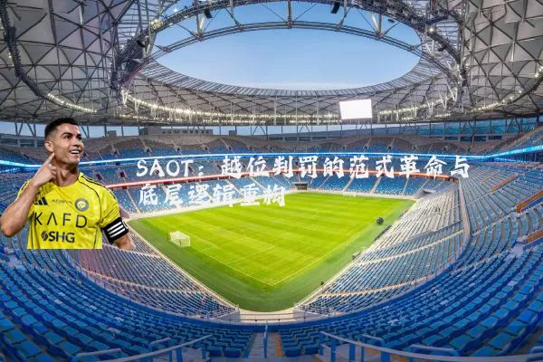 SAOT：越位判罚的范式革命与底层逻辑重构