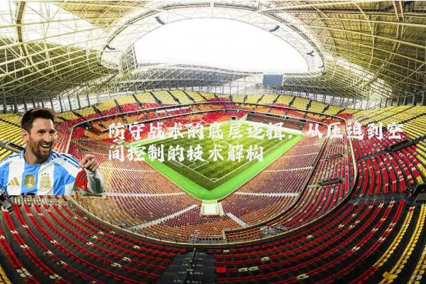 防守战术的底层逻辑：从压迫到空间控制的技术解构