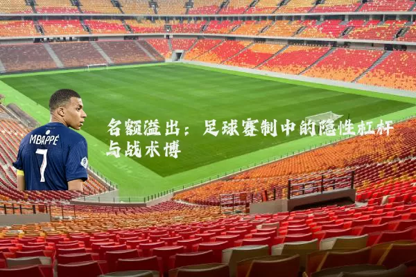 名额溢出:足球赛制中的隐性杠杆与战术博弈