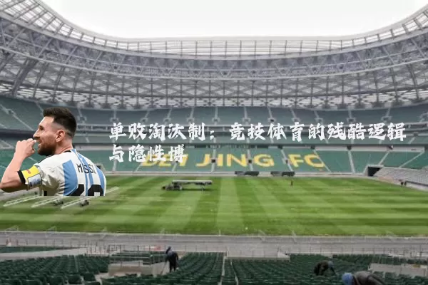单败淘汰制:竞技体育的残酷逻辑与隐性博弈