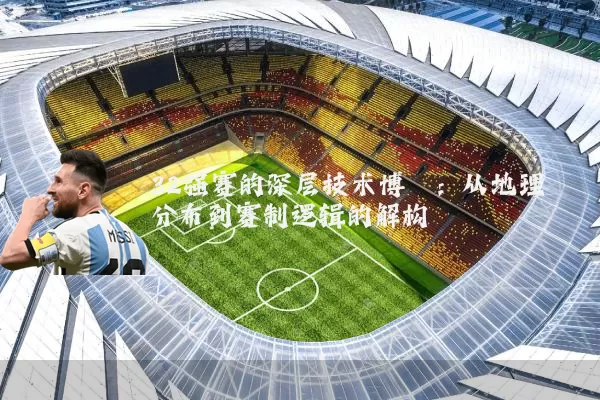 32强赛的深层技术博弈：从地理分布到赛制逻辑的解构